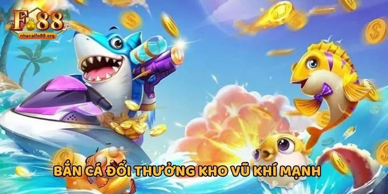 Bắn cá đổi thưởng kho vũ khí mạnh