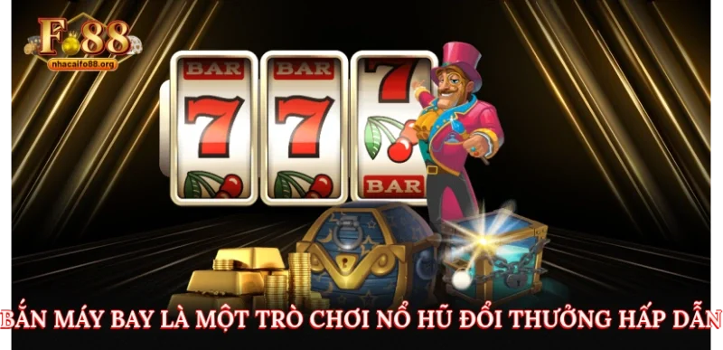 Bắn máy bay là một trò chơi nổ hũ đổi thưởng hấp dẫn