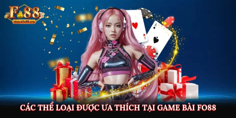 Các thể loại được ưa thích tại game bài Fo88