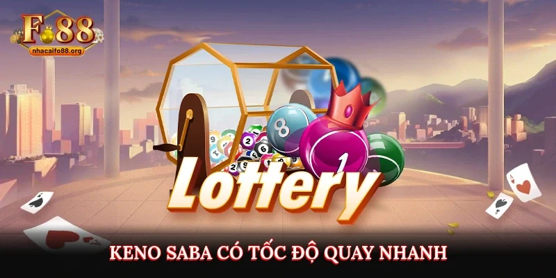 Keno Saba có tốc độ quay nhanh, mỗi vòng quay chỉ mất khoảng 3 phút