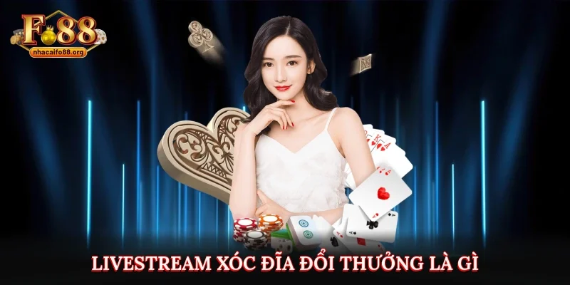 Livestream xóc Đĩa đổi thưởng là gì?