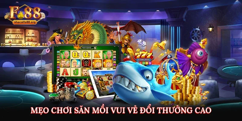 Mẹo chơi săn mồi vui vẻ đổi thưởng cao