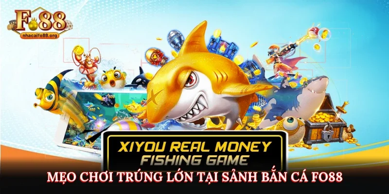 Mẹo chơi trúng lớn tại sảnh bắn cá Fo88