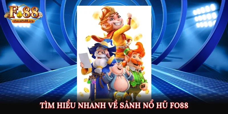 Tìm hiểu nhanh về sảnh nổ hũ Fo88