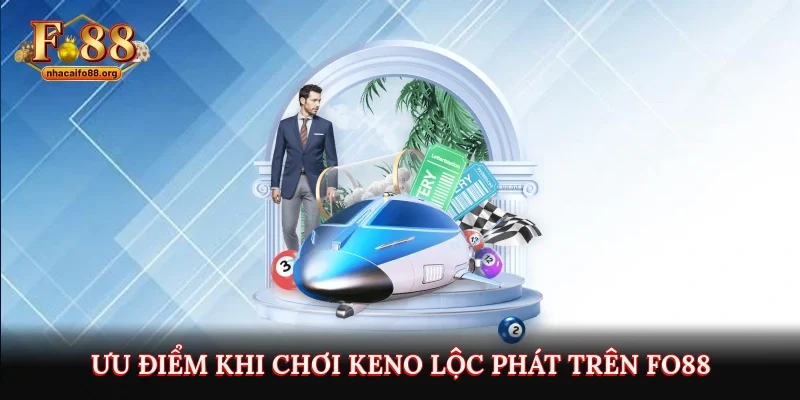 Ưu điểm khi chơi Keno Lộc Phát trên Fo88